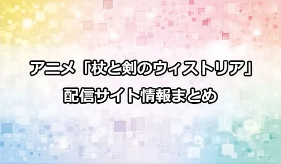 アニメ「杖と剣のウィストリア」の配信サイト情報