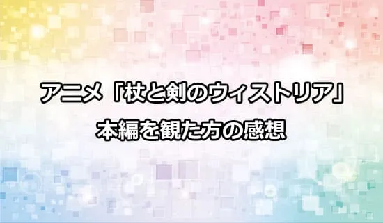 アニメ「杖と剣のウィストリア」の本編を観た感想