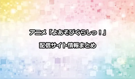 アニメ「よあそびぐらしっ！」の配信サイト情報