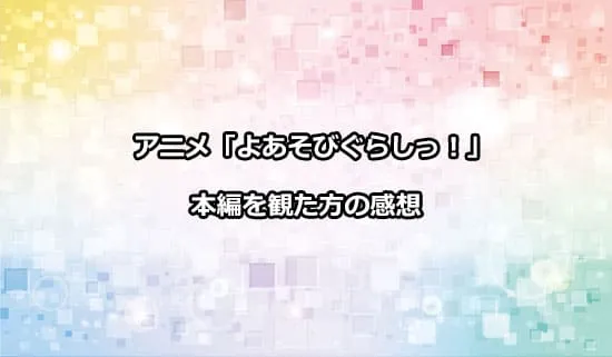 アニメ「よあそびぐらしっ！」を観た方の感想