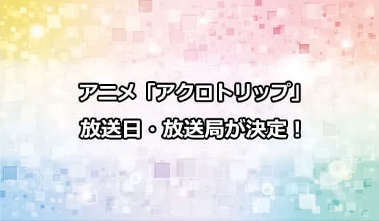 アニメ「アクロトリップ」の放送日・放送局が決定！