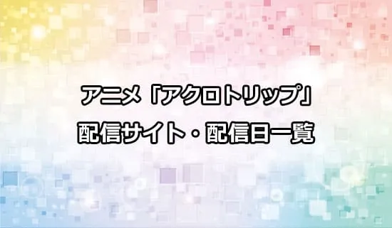 アニメ「アクロトリップ」の配信サイト・配信日一覧