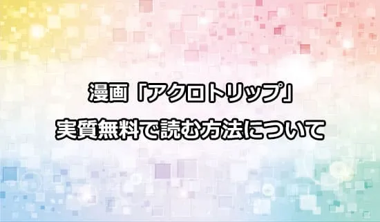 漫画「アクロトリップ」を実質無料で読む方法