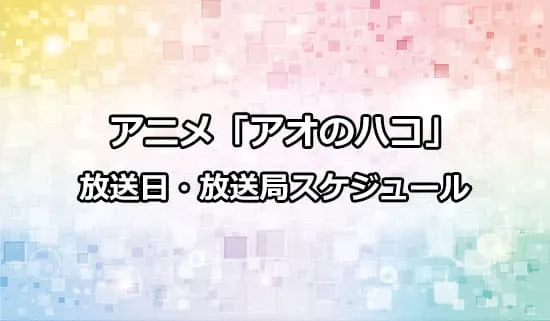 アニメ「アオのハコ」の放送日・放送局スケジュール