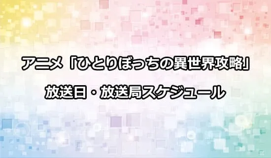 アニメ「ひとりぼっちの異世界攻略」の放送日・放送局スケジュール