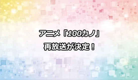 アニメ「100カノ」の再放送が決定！