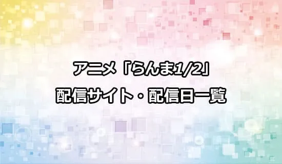 アニメ「らんま1/2」の配信サイト・配信日一覧