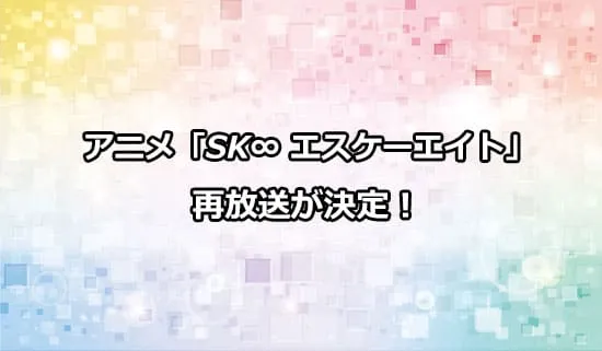 アニメ「SK∞ エスケーエイト」の再放送が決定！