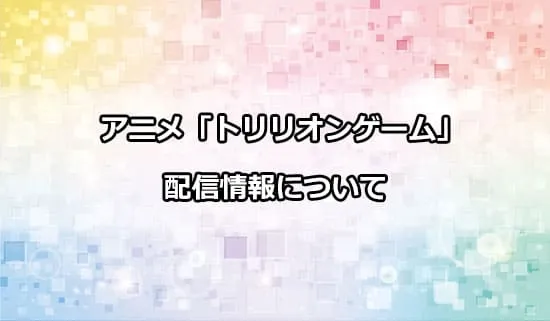 アニメ「トリリオンゲーム」の配信情報