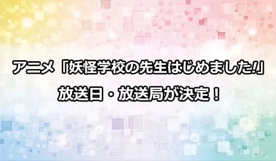 アニメ「妖怪学校の先生はじめました!」の放送日・放送局