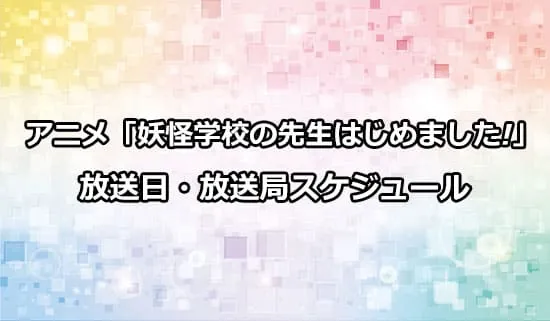 アニメ「妖怪学校の先生はじめました!」の放送日・放送局スケジュール