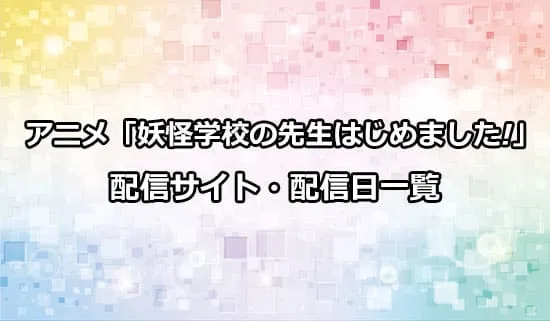 アニメ「妖怪学校の先生はじめました!」の配信サイト・配信日一覧