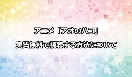 アニメ「アオのハコ」を無料で視聴する方法