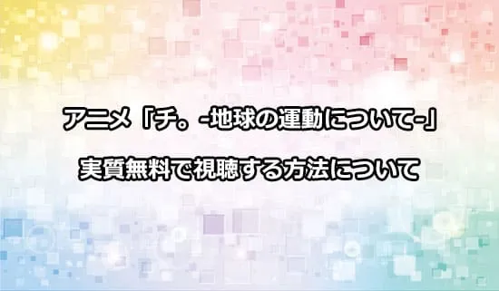 アニメ「チ。-地球の運動について-」を無料で視聴する方法