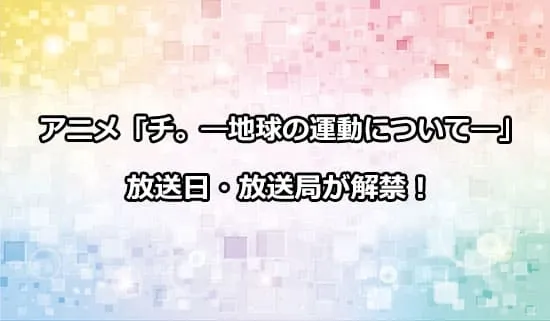 アニメ「チ。-地球の運動について-」の放送日・放送局が解禁！