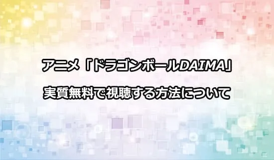 アニメ「ドラゴンボールDAIMA」を無料で視聴する方法