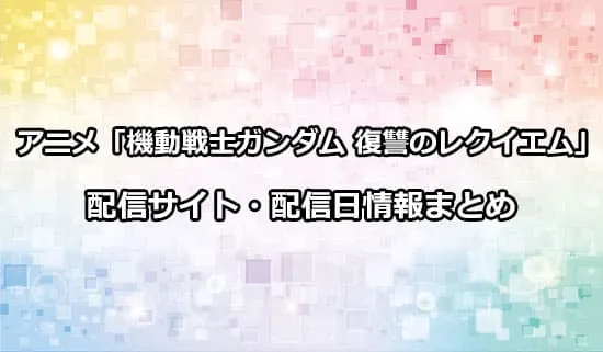 アニメ「機動戦士ガンダム 復讐のレクイエム」の配信サイト・配信日情報