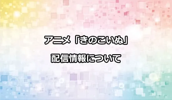 アニメ「きのこいぬ」の配信情報