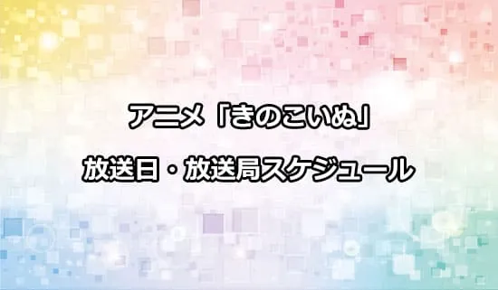 アニメ「きのこいぬ」の放送日・放送局スケジュール