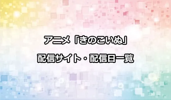 アニメ「きのこいぬ」の配信サイト・配信日一覧