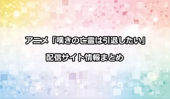 アニメ「嘆きの亡霊は引退したい」の配信サイト情報