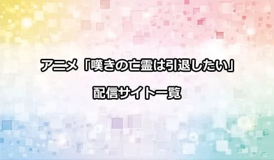 アニメ「嘆きの亡霊は引退したい」を配信しているサイト