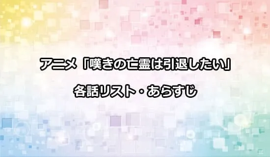 アニメ「嘆きの亡霊は引退したい」の各話リスト・あらすじ