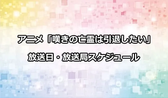 アニメ「嘆きの亡霊は引退したい」の放送日・放送局スケジュール