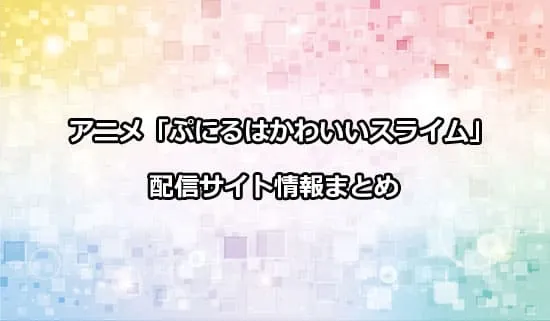 アニメ「ぷにるはかわいいスライム」の配信サイト情報