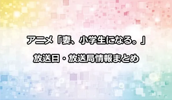 アニメ「妻、小学生になる。」の放送日・放送局情報