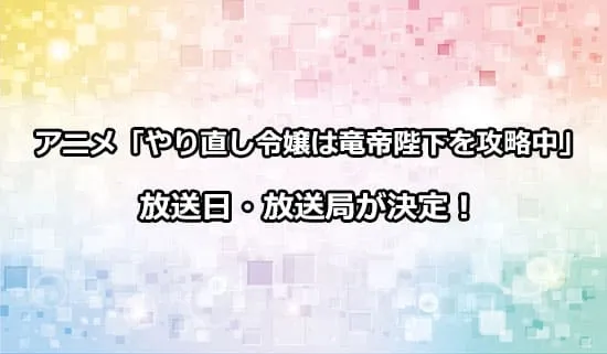 アニメ「やり直し令嬢は竜帝陛下を攻略中」の放送日・放送局が解禁！