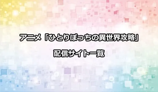 アニメ「ひとりぼっちの異世界攻略」を配信しているサイト