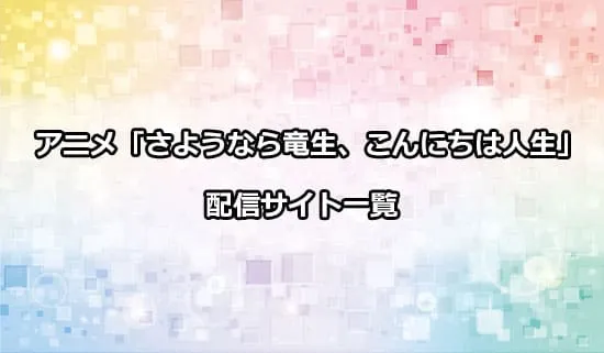 アニメ「さようなら竜生、こんにちは人生」のを配信しているサイト