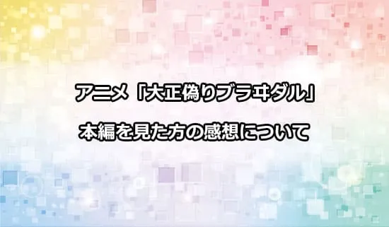 アニメ「大正偽りブラヰダル」を観た方の感想