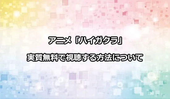 アニメ「ハイガクラ」を無料で視聴する方法