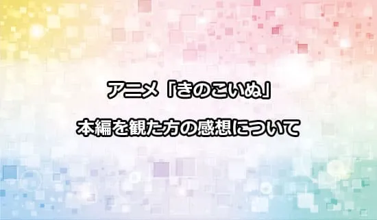 アニメ「きのこいぬ」を観たファンの感想