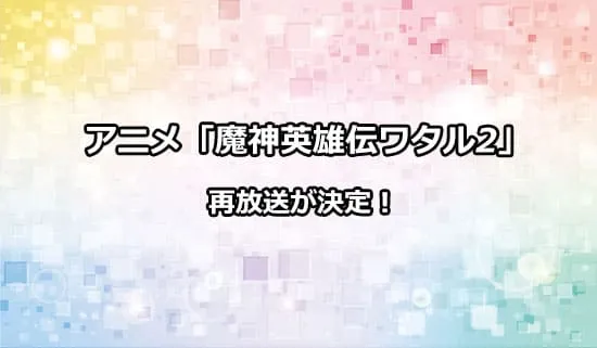 アニメ「魔神英雄伝ワタル2」の再放送が決定！