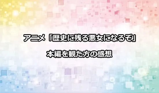 アニメ「歴史に残る悪女になるぞ」を観たファンの感想