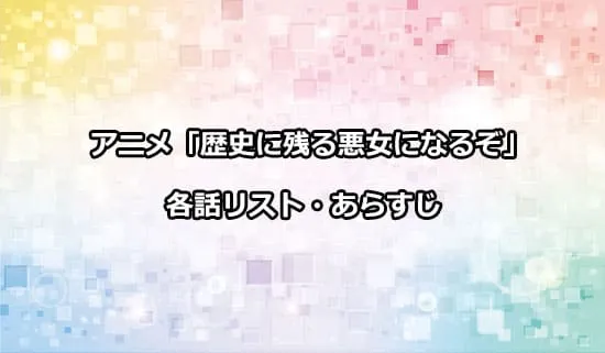 アニメ「歴史に残る悪女になるぞ」の各話リスト・あらすじ