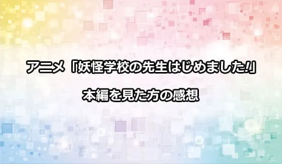 アニメ「妖怪学校の先生はじめました!」を観たファンの感想