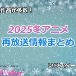 【2025冬アニメ】再放送作品一覧!1月より放送開始のアニメまとめ