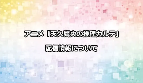 アニメ「天久鷹央の推理カルテ」の配信情報