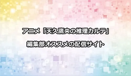 オススメのアニメ「天久鷹央の推理カルテ」の配信サイト