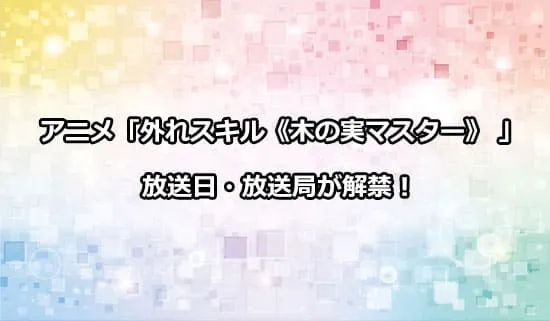 アニメ「外れスキル《木の実マスター》」の放送日・放送局が解禁！