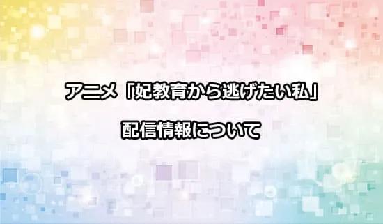 アニメ「妃教育から逃げたい私」の配信情報