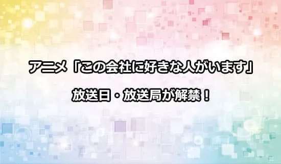 アニメ「この会社に好きな人がいます」の放送日・放送局が決定！