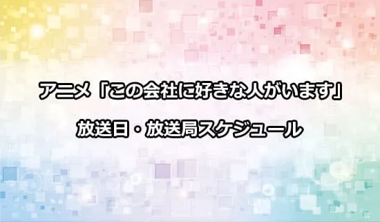 アニメ「この会社に好きな人がいます」の放送日・放送局スケジュール