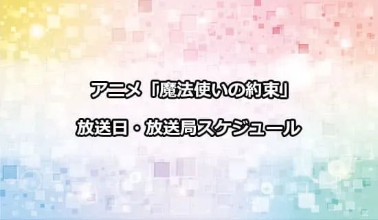 アニメ「魔法使いの約束」の放送日・放送局スケジュール