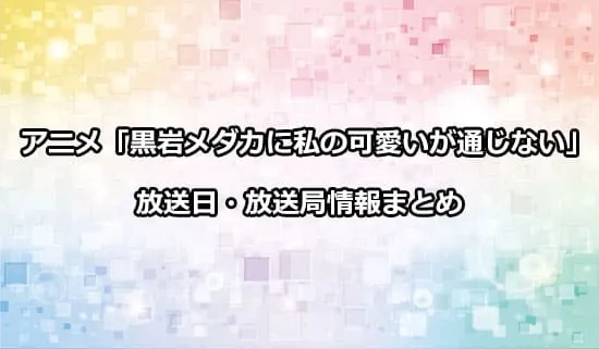 アニメ「黒岩メダカに私の可愛いが通じない」の放送日・放送局情報