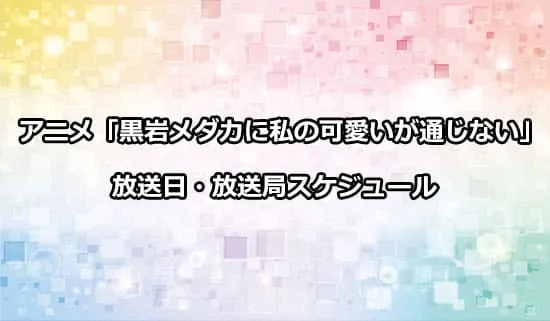 アニメ「黒岩メダカに私の可愛いが通じない」の放送日・放送局スケジュール